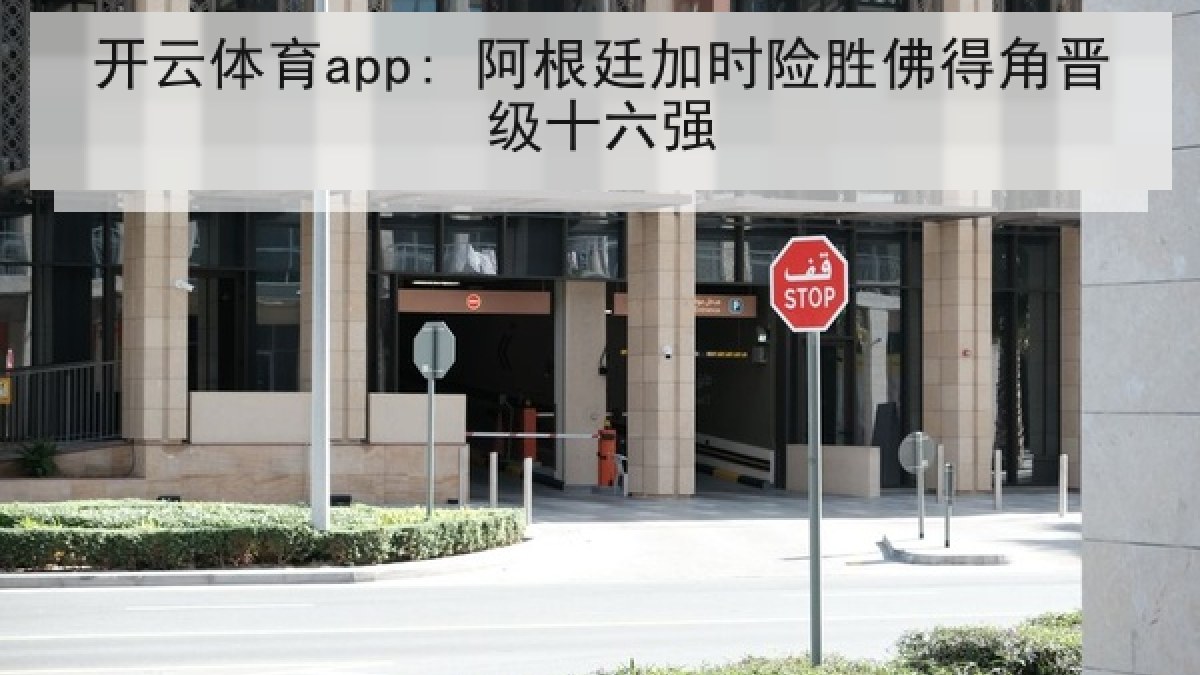 开云体育app: 阿根廷加时险胜佛得角晋级十六强