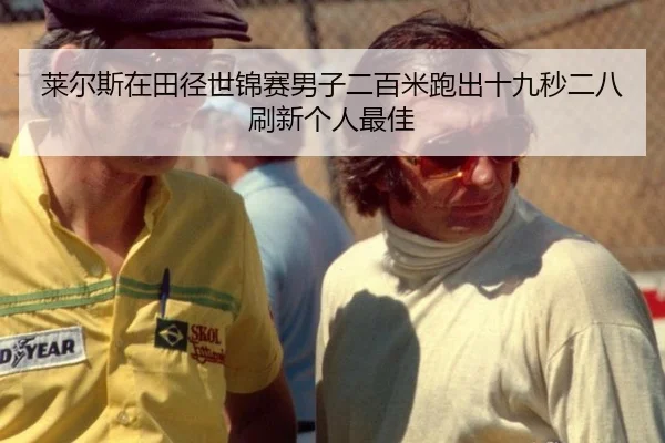 莱尔斯在田径世锦赛男子二百米跑出十九秒二八刷新个人最佳